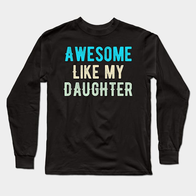 Awesome like my daughter Long Sleeve T-Shirt by Dynasty Arts